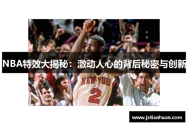 NBA特效大揭秘：激动人心的背后秘密与创新